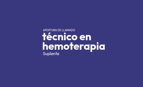 Llamado Aspirantes para cobertura de cargo TÉCNICO-A EN HEMOTERAPIA (SUPLENTE)